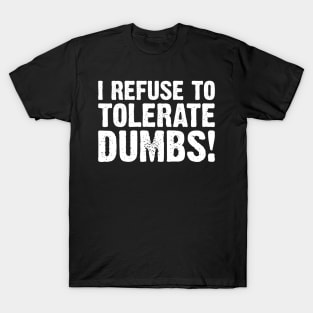 I Refuse To Tolerate Dumbs! T-Shirt